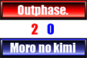 outphase. vs Moro no kimi